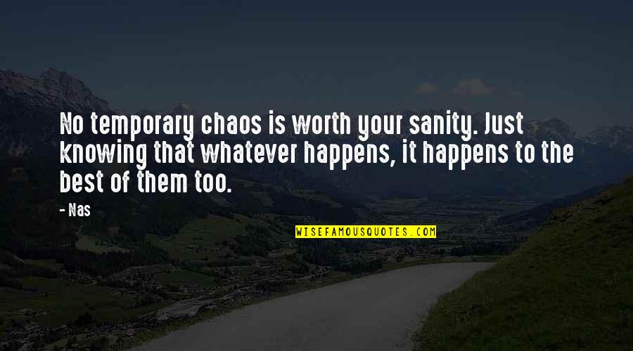Tremendos De Oaxaca Quotes By Nas: No temporary chaos is worth your sanity. Just Tremendos De Oaxaca Quotes By Nas: No temporary chaos is worth your sanity. Just