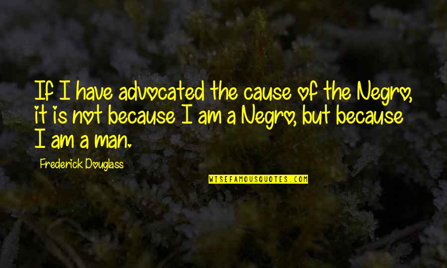 Tremendous Job Quotes By Frederick Douglass: If I have advocated the cause of the