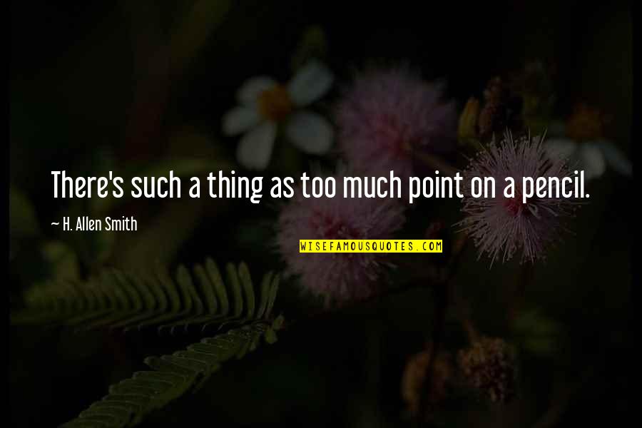 Tremendous Job Quotes By H. Allen Smith: There's such a thing as too much point