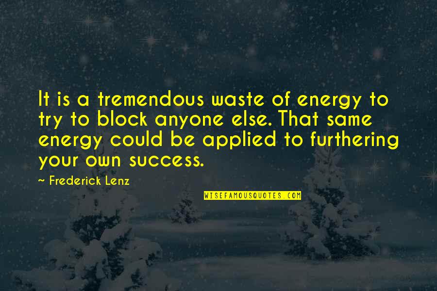 Tremendous Success Quotes By Frederick Lenz: It is a tremendous waste of energy to Tremendous Success Quotes By Frederick Lenz: It is a tremendous waste of energy to