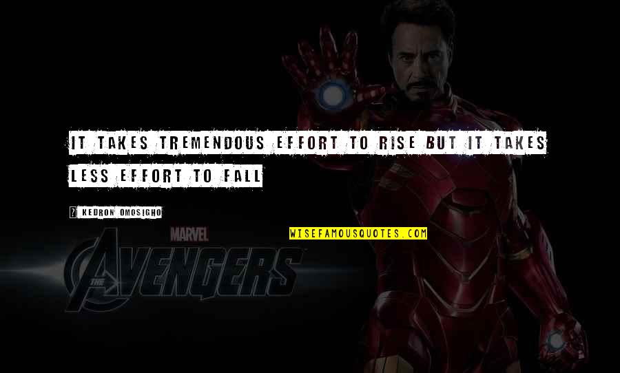 Tremendous Success Quotes By Kedron Omosigho: It takes tremendous effort to rise but it Tremendous Success Quotes By Kedron Omosigho: It takes tremendous effort to rise but it