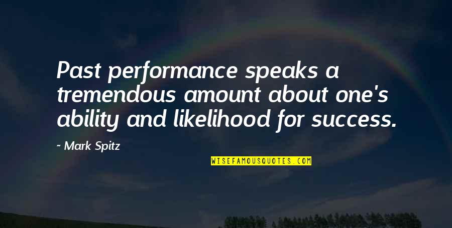 Tremendous Success Quotes By Mark Spitz: Past performance speaks a tremendous amount about one's