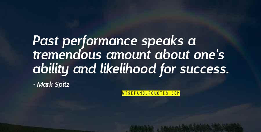 Tremendous Success Quotes By Mark Spitz: Past performance speaks a tremendous amount about one's Tremendous Success Quotes By Mark Spitz: Past performance speaks a tremendous amount about one's