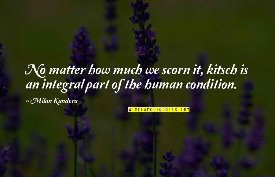 Tremendousness St Quotes By Milan Kundera: No matter how much we scorn it, kitsch