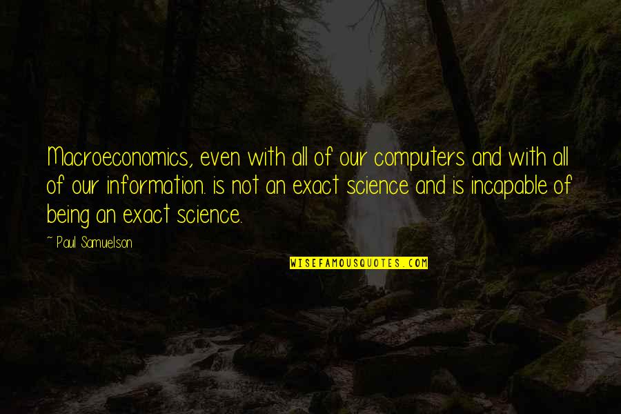Tremendousness St Quotes By Paul Samuelson: Macroeconomics, even with all of our computers and Tremendousness St Quotes By Paul Samuelson: Macroeconomics, even with all of our computers and