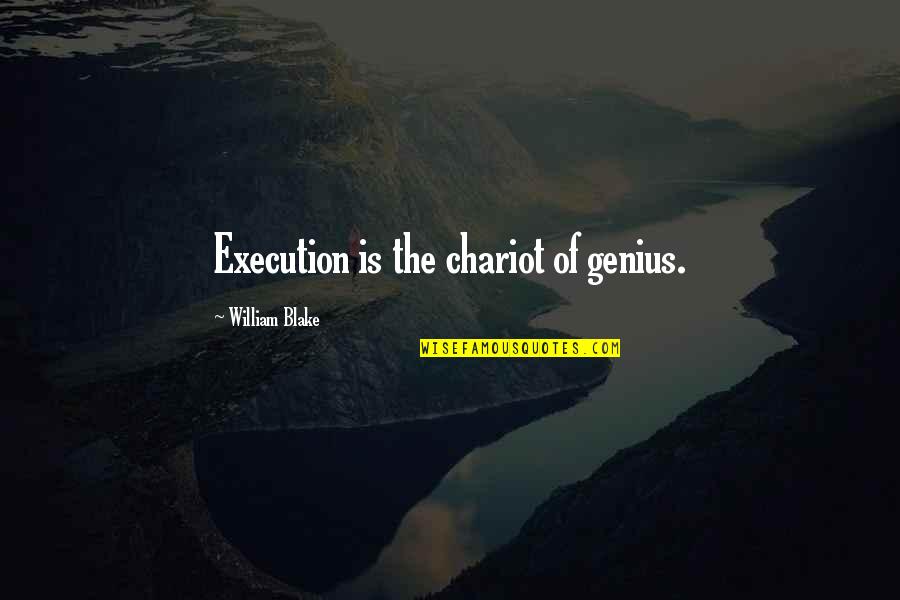 Tremenous Quotes By William Blake: Execution is the chariot of genius.