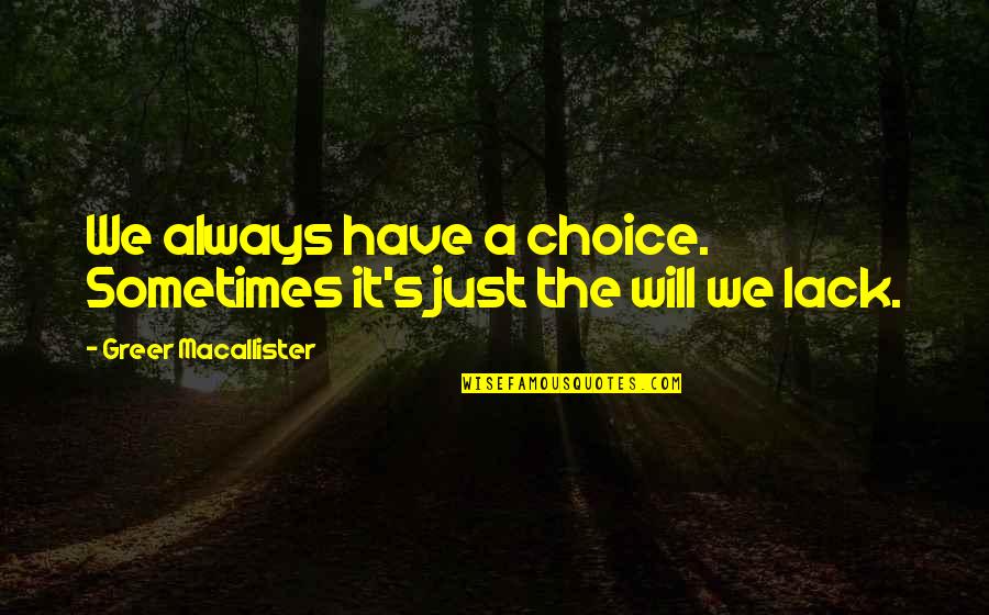 Tremens Quotes By Greer Macallister: We always have a choice. Sometimes it's just