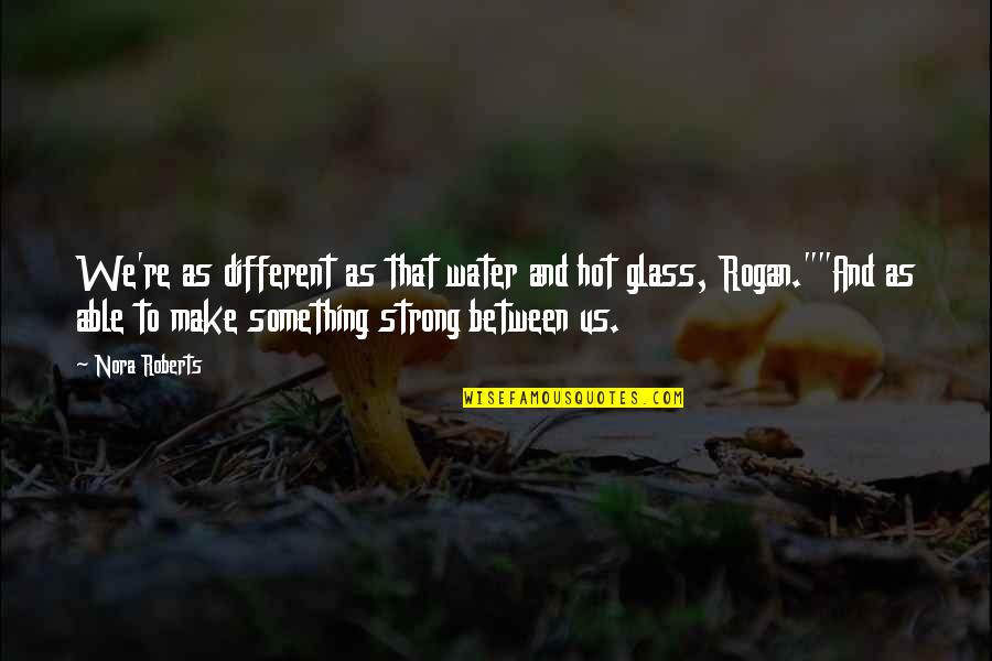 Tremila In Inglese Quotes By Nora Roberts: We're as different as that water and hot Tremila In Inglese Quotes By Nora Roberts: We're as different as that water and hot