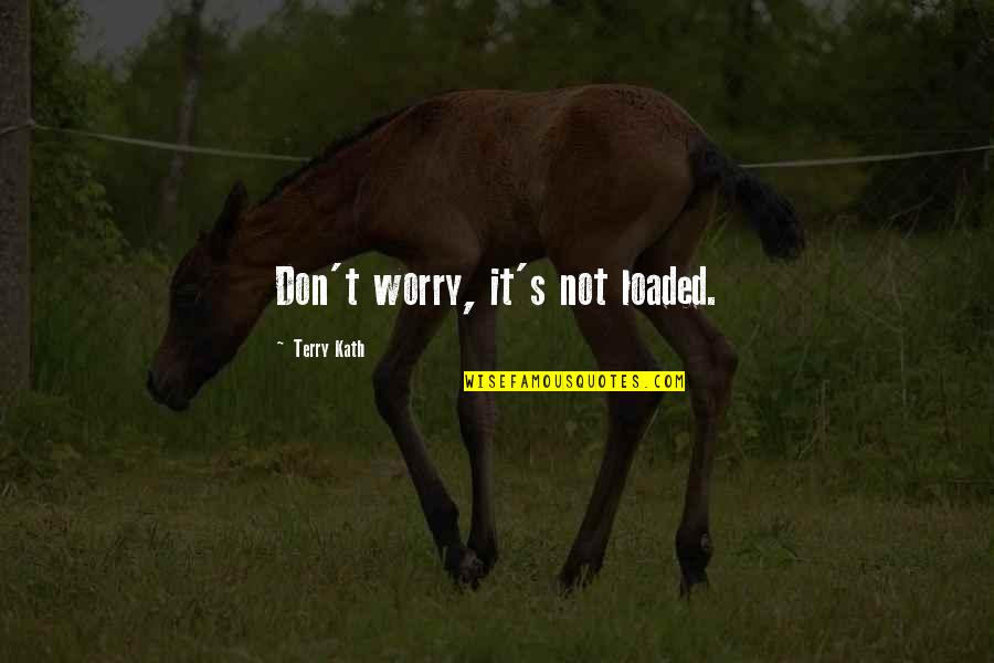 Tremola Pass Quotes By Terry Kath: Don't worry, it's not loaded. Tremola Pass Quotes By Terry Kath: Don't worry, it's not loaded.