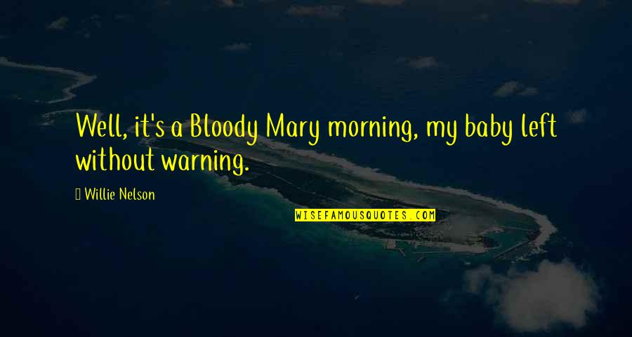 Tremolo Vs Vibrato Quotes By Willie Nelson: Well, it's a Bloody Mary morning, my baby