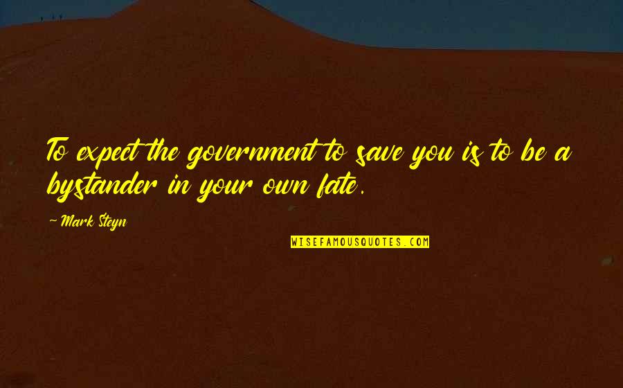 Tremore Quotes By Mark Steyn: To expect the government to save you is