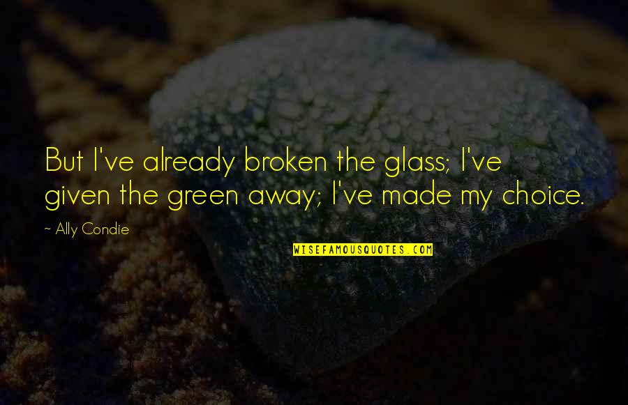 Tremorlor Quotes By Ally Condie: But I've already broken the glass; I've given