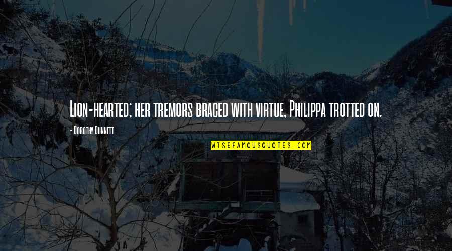 Tremors 4 Quotes By Dorothy Dunnett: Lion-hearted; her tremors braced with virtue, Philippa trotted Tremors 4 Quotes By Dorothy Dunnett: Lion-hearted; her tremors braced with virtue, Philippa trotted