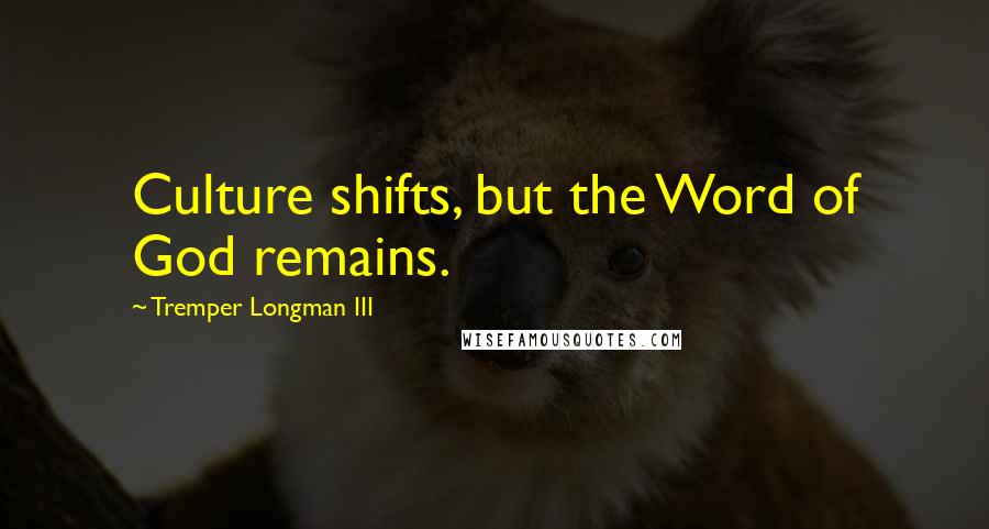 Tremper Longman III quotes: Culture shifts, but the Word of God remains.