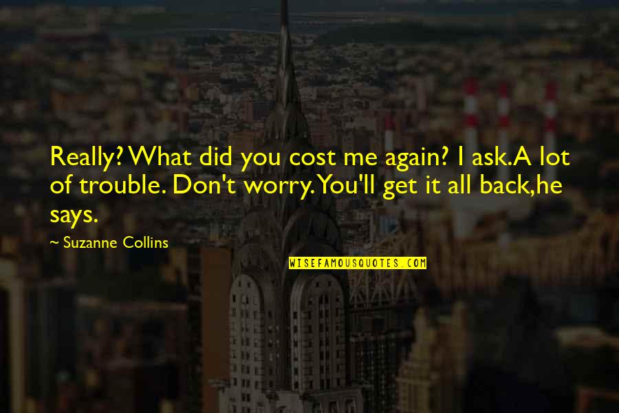 Tremulousness Define Quotes By Suzanne Collins: Really? What did you cost me again? I