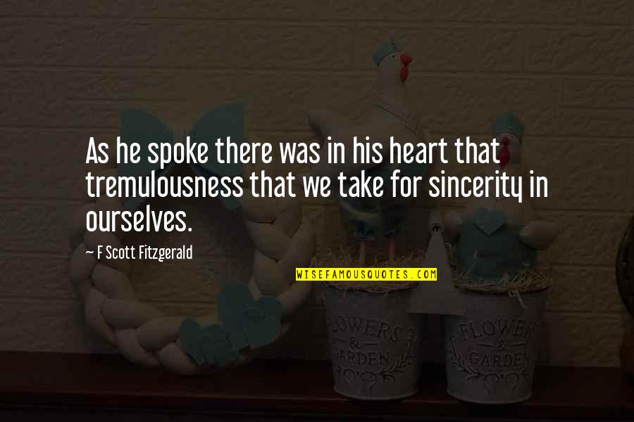 Tremulousness Quotes By F Scott Fitzgerald: As he spoke there was in his heart