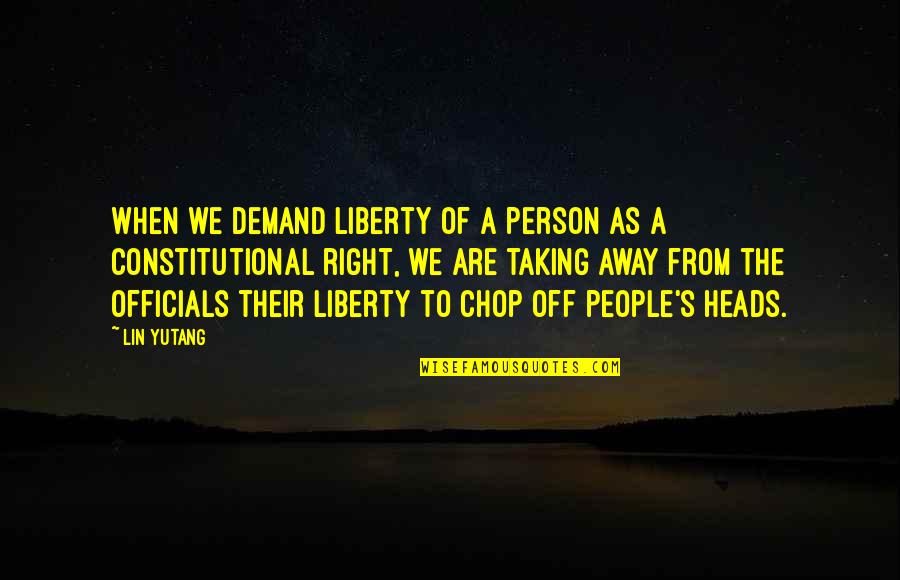 Tremulousness Quotes By Lin Yutang: When we demand liberty of a person as