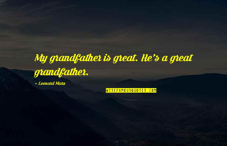 Trenaman Smith Quotes By Leonard Marx: My grandfather is great. He's a great grandfather. Trenaman Smith Quotes By Leonard Marx: My grandfather is great. He's a great grandfather.