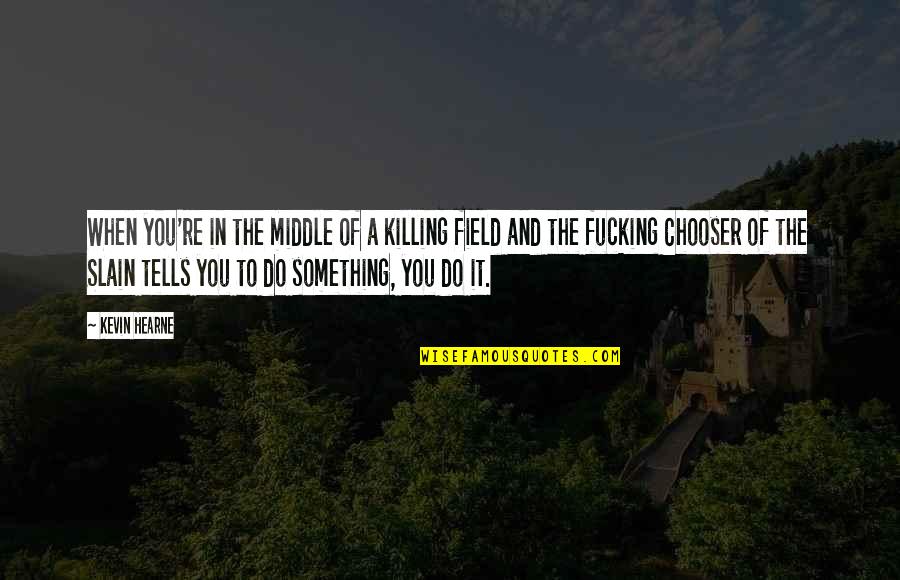 Trenasse Quotes By Kevin Hearne: When you're in the middle of a killing