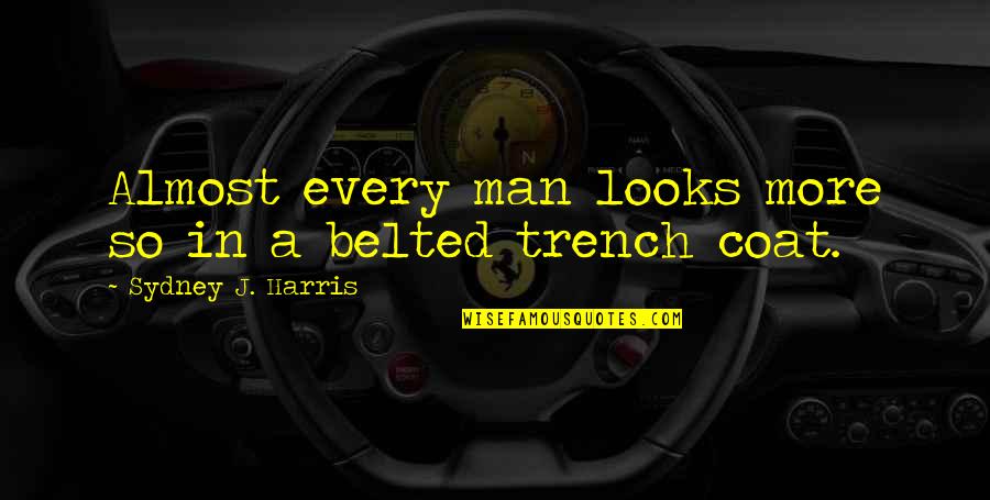 Trench Coats Quotes By Sydney J. Harris: Almost every man looks more so in a