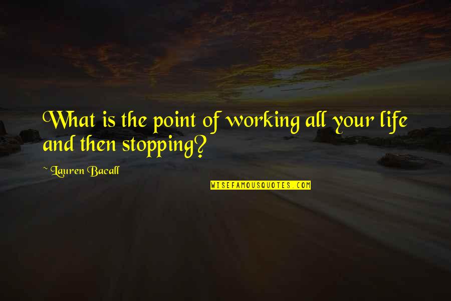 Trench Life Ww1 Quotes By Lauren Bacall: What is the point of working all your