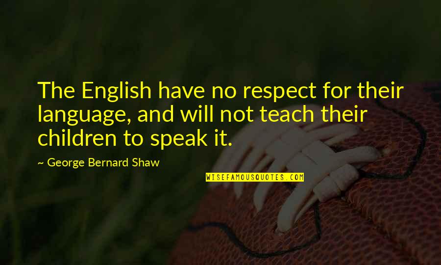 Trench Mouth Ww1 Quotes By George Bernard Shaw: The English have no respect for their language,
