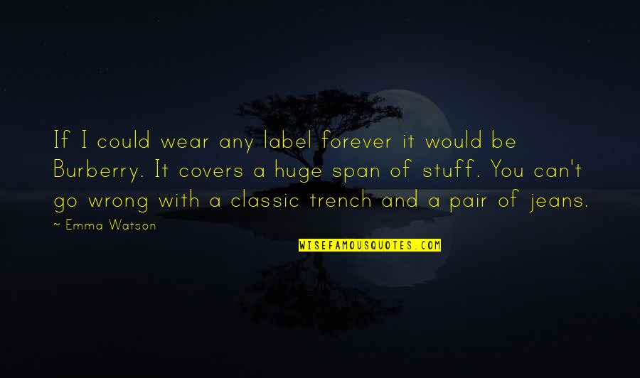 Trench Quotes By Emma Watson: If I could wear any label forever it