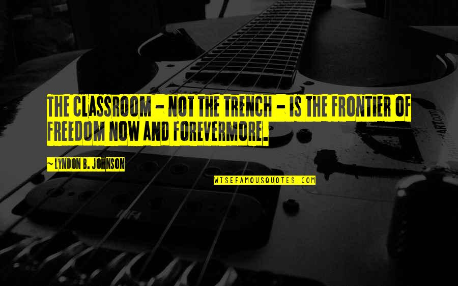 Trench Quotes By Lyndon B. Johnson: The classroom - not the trench - is