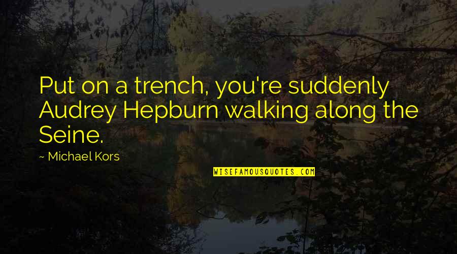 Trench Quotes By Michael Kors: Put on a trench, you're suddenly Audrey Hepburn