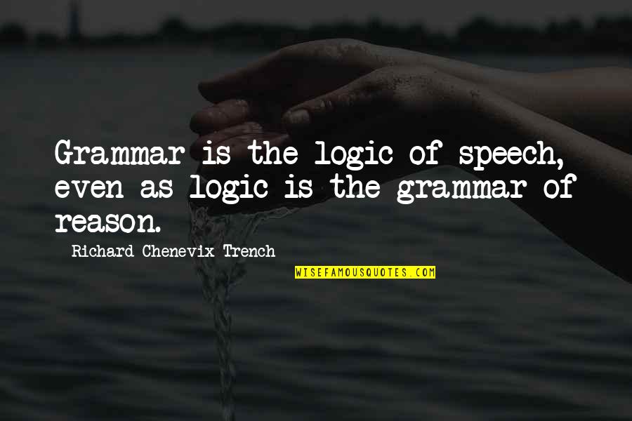 Trench Quotes By Richard Chenevix Trench: Grammar is the logic of speech, even as
