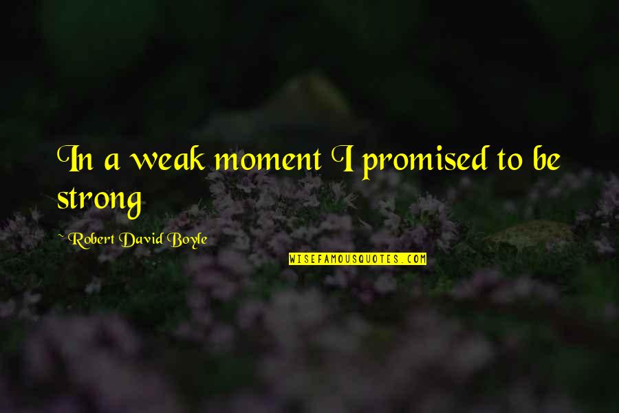 Trench Run Quotes By Robert David Boyle: In a weak moment I promised to be Trench Run Quotes By Robert David Boyle: In a weak moment I promised to be