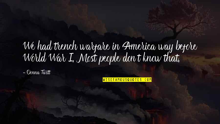 Trench Warfare Quotes By Donna Tartt: We had trench warfare in America way before