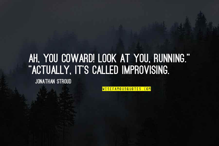 Trench Warfare Ww1 Quotes By Jonathan Stroud: Ah, you coward! Look at you, running." "Actually,