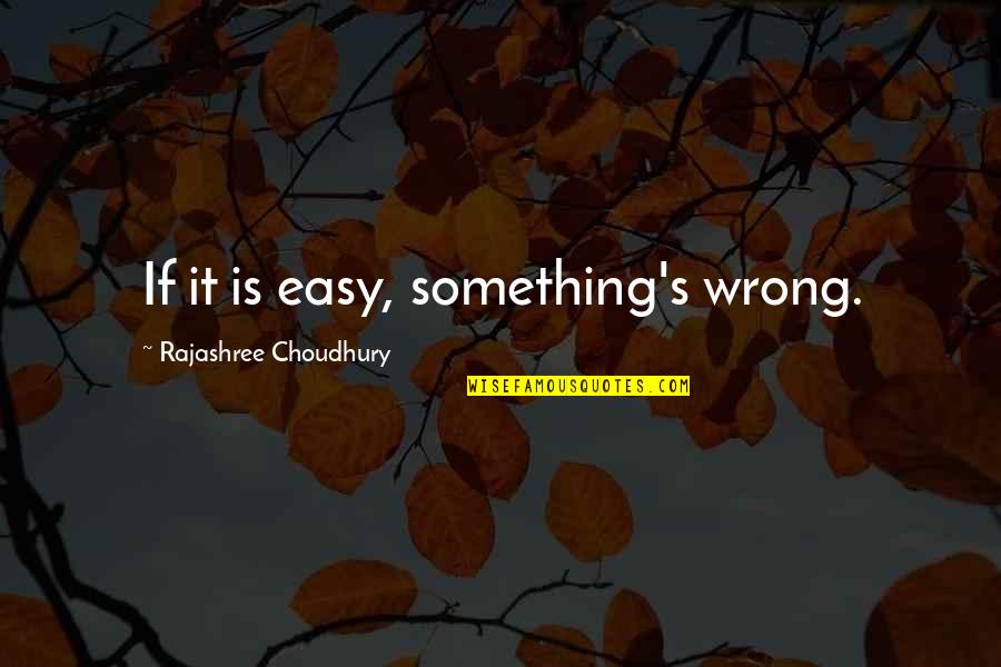 Trenchant In A Sentence Quotes By Rajashree Choudhury: If it is easy, something's wrong.