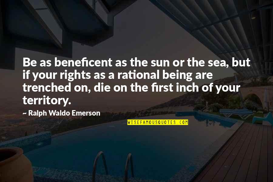 Trenched Quotes By Ralph Waldo Emerson: Be as beneficent as the sun or the