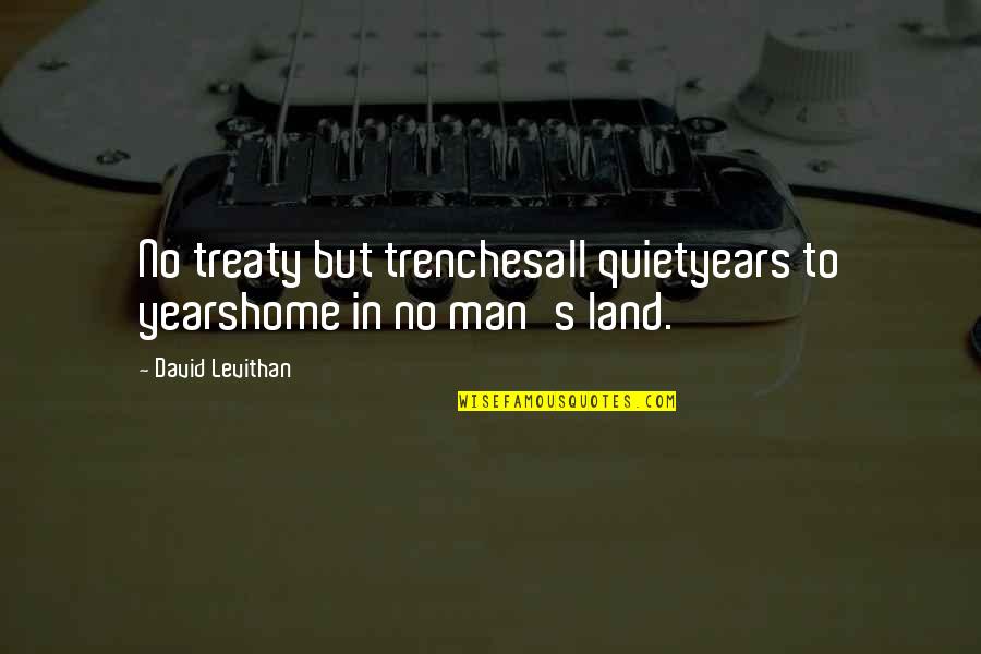Trenches Quotes By David Levithan: No treaty but trenchesall quietyears to yearshome in