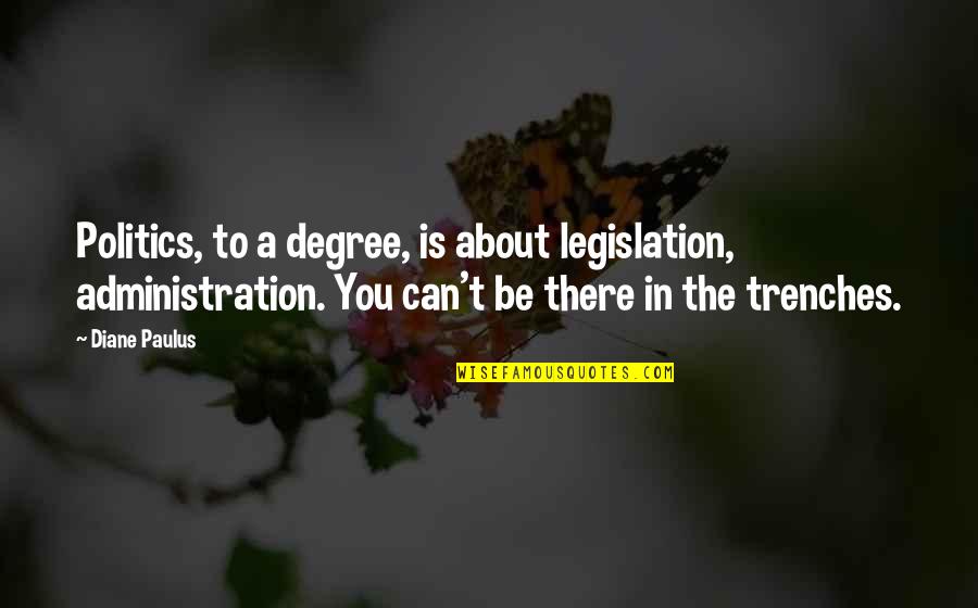 Trenches Quotes By Diane Paulus: Politics, to a degree, is about legislation, administration.