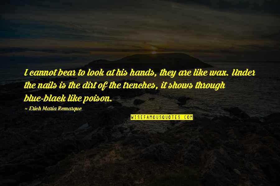 Trenches Quotes By Erich Maria Remarque: I cannot bear to look at his hands,