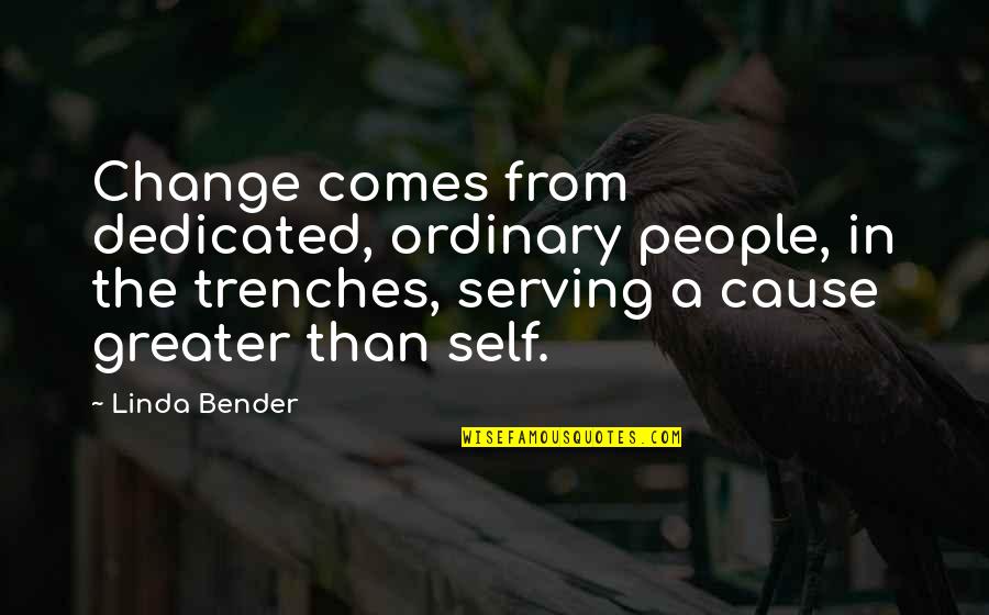 Trenches Quotes By Linda Bender: Change comes from dedicated, ordinary people, in the