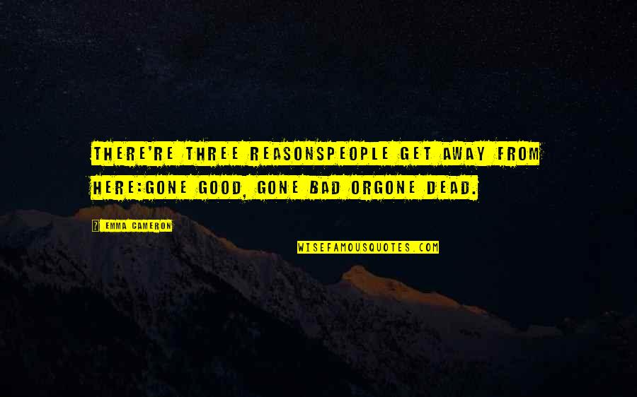 Trenching And Excavation Quotes By Emma Cameron: There're three reasonspeople get away from here:gone good,