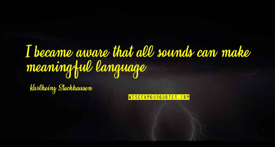 Trenching Hoe Quotes By Karlheinz Stockhausen: I became aware that all sounds can make Trenching Hoe Quotes By Karlheinz Stockhausen: I became aware that all sounds can make