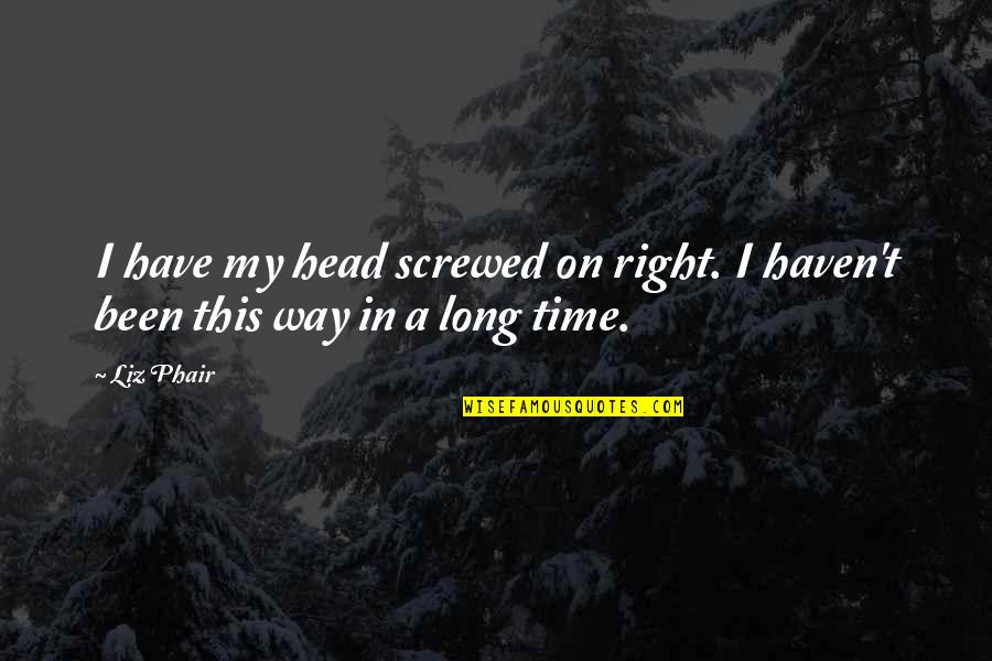 Trenching Hoe Quotes By Liz Phair: I have my head screwed on right. I
