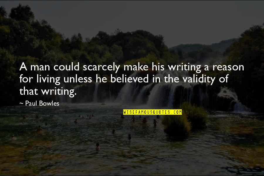 Trenching Hoe Quotes By Paul Bowles: A man could scarcely make his writing a Trenching Hoe Quotes By Paul Bowles: A man could scarcely make his writing a