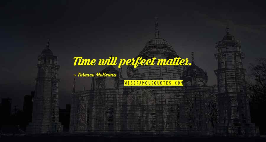 Trenching Quotes By Terence McKenna: Time will perfect matter.