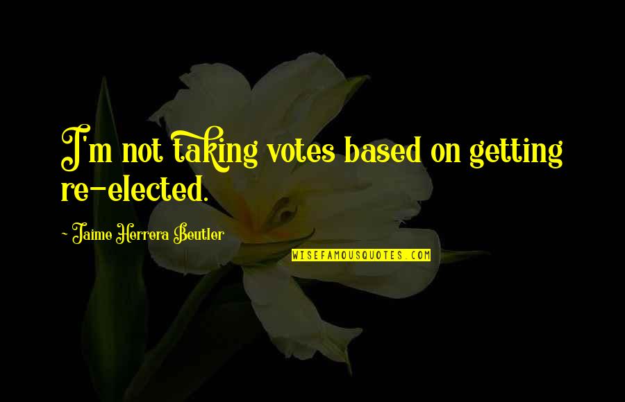 Trend Analysis Quotes By Jaime Herrera Beutler: I'm not taking votes based on getting re-elected.