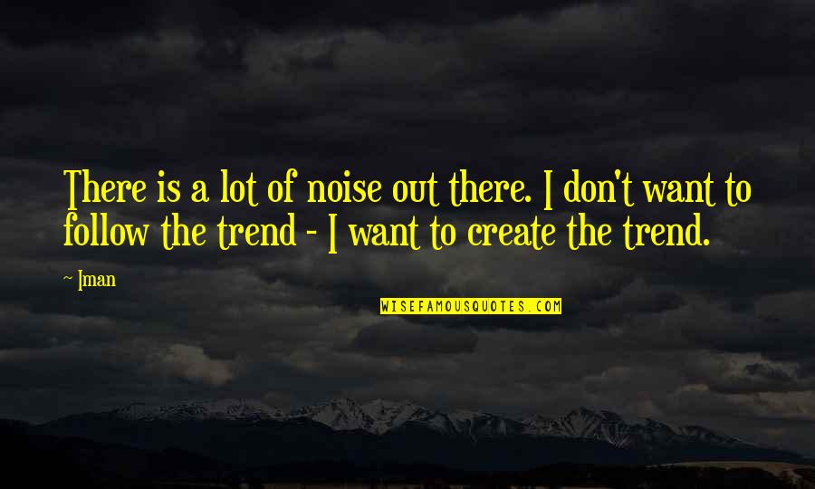 Trend Quotes By Iman: There is a lot of noise out there.