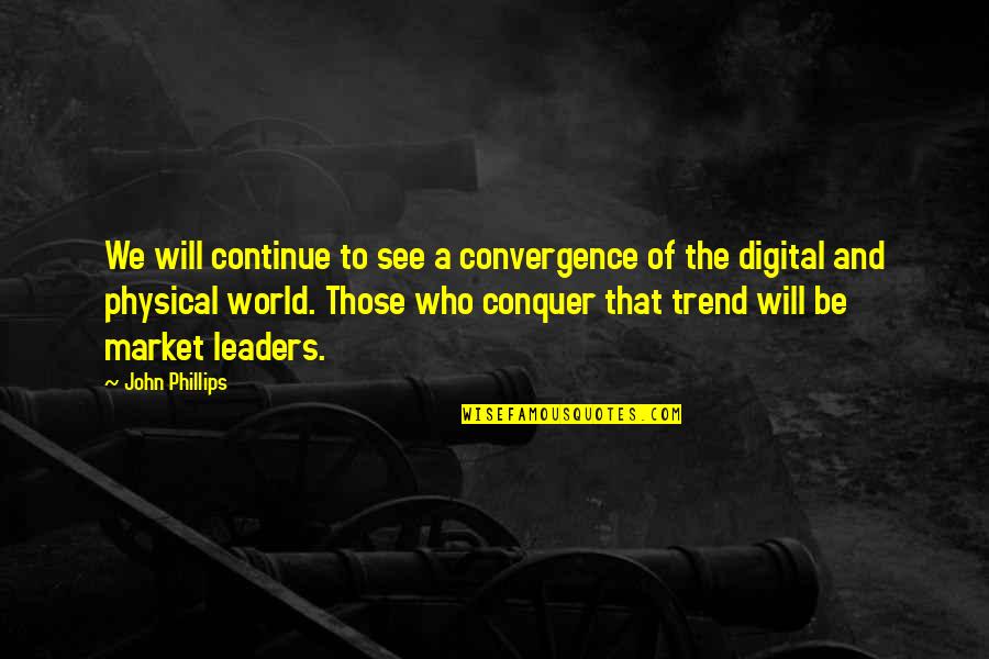 Trend Quotes By John Phillips: We will continue to see a convergence of