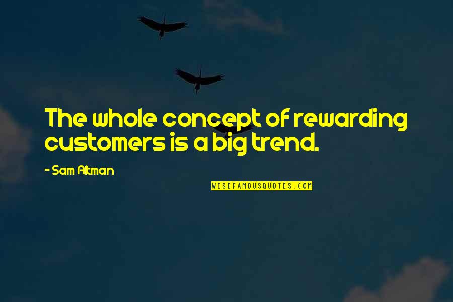 Trend Quotes By Sam Altman: The whole concept of rewarding customers is a
