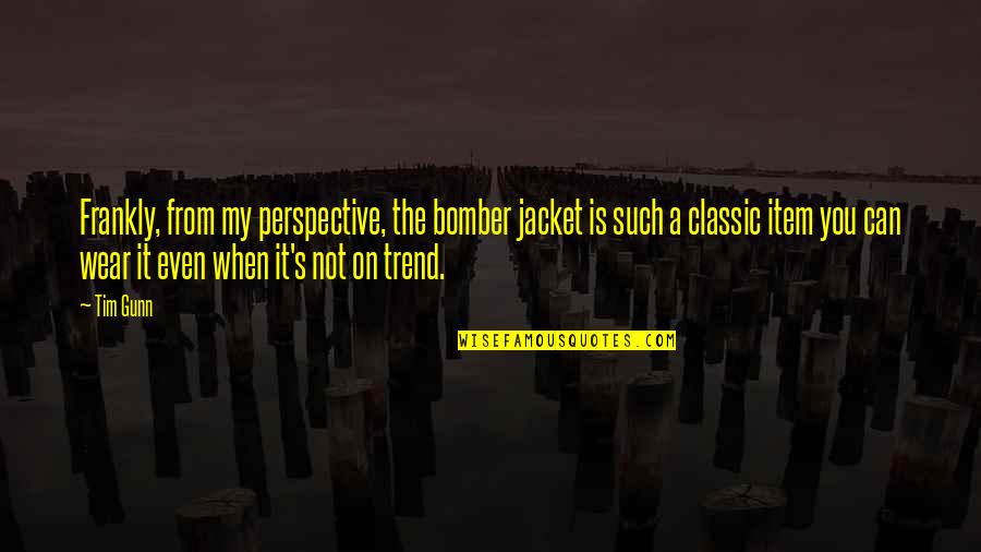 Trend Quotes By Tim Gunn: Frankly, from my perspective, the bomber jacket is
