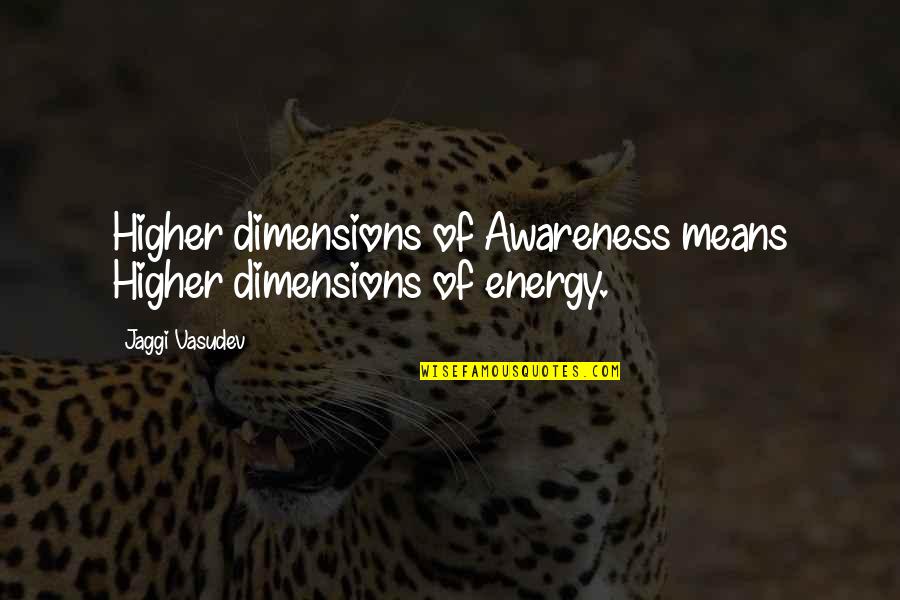 Trend Setter Quotes By Jaggi Vasudev: Higher dimensions of Awareness means Higher dimensions of